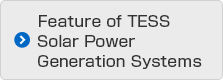 Feature of TESS Solar Power Generation Systems